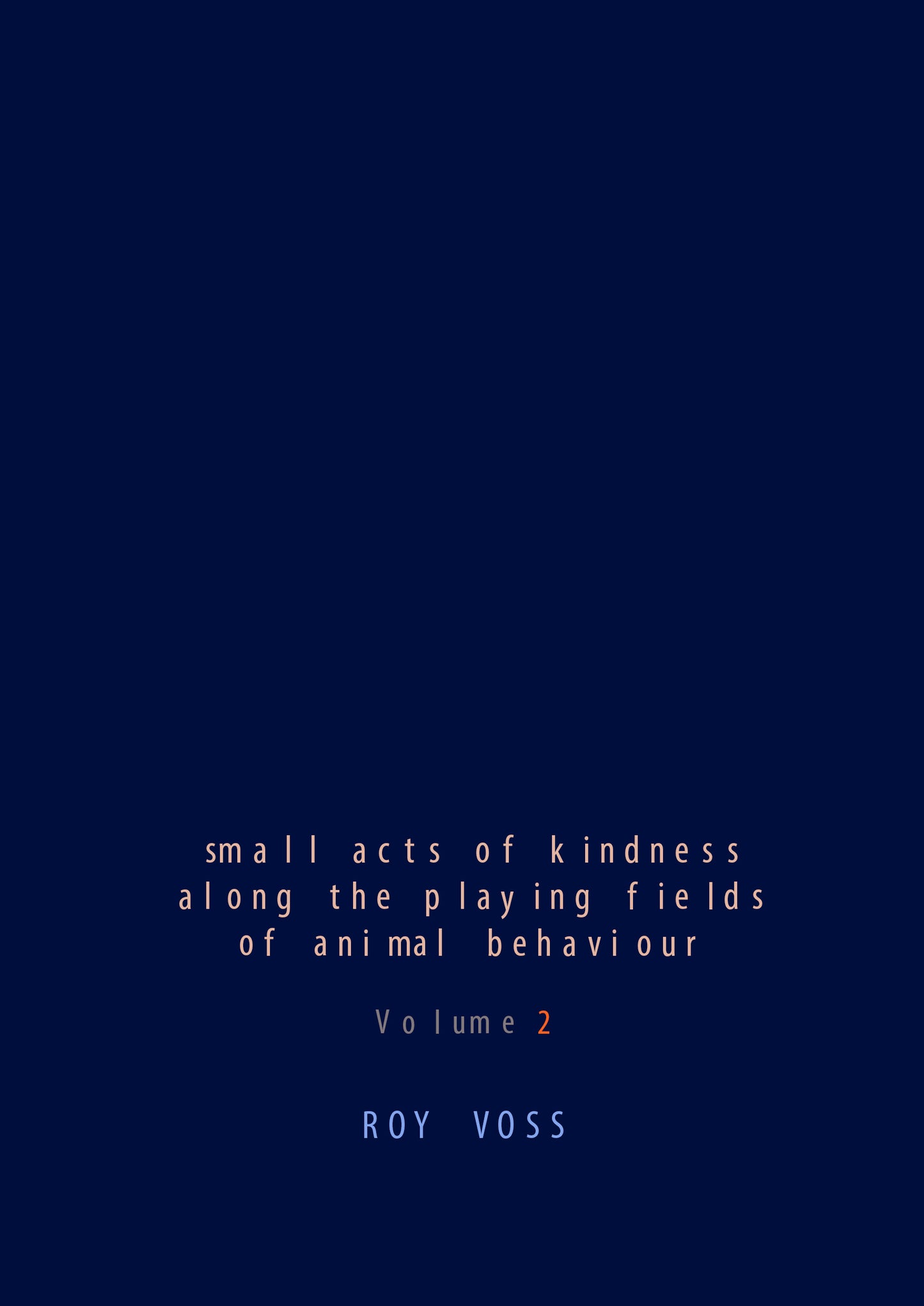 Roy Voss, small acts of kindness along the playing fields of animal behaviour Volume 2, 2025